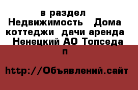  в раздел : Недвижимость » Дома, коттеджи, дачи аренда . Ненецкий АО,Топседа п.